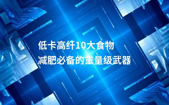 低卡高纤10大食物 减肥必备的重量级武器